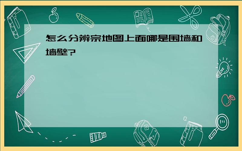 怎么分辨宗地图上面哪是围墙和墙壁?