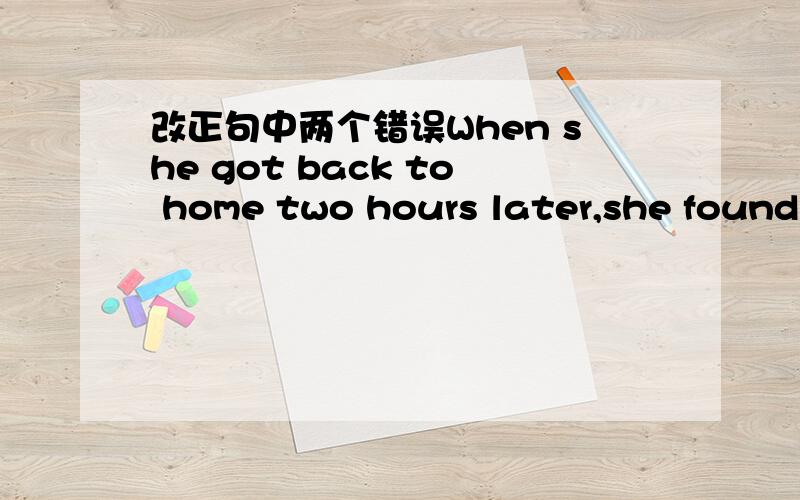 改正句中两个错误When she got back to home two hours later,she found her husband is waiting for her.