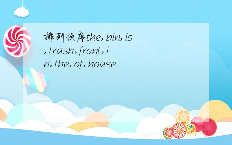 排列顺序the,bin,is,trash,front,in,the,of,house