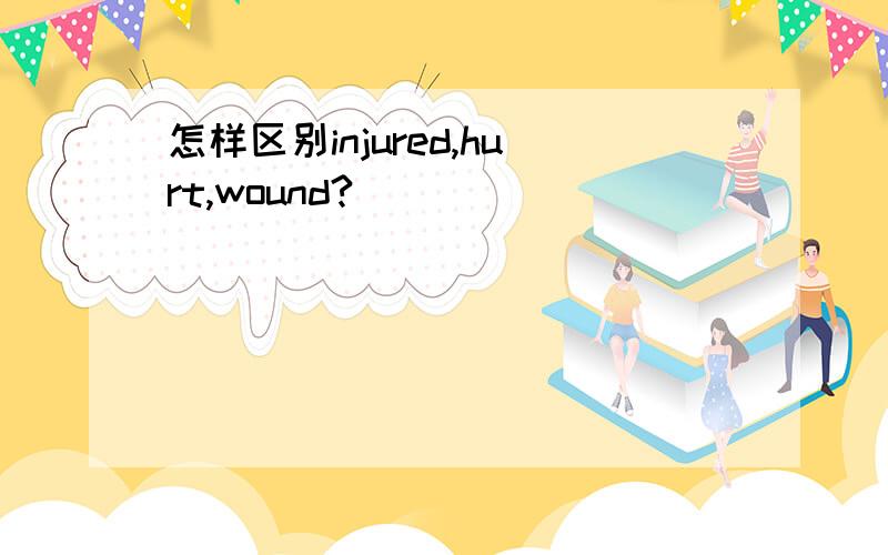 怎样区别injured,hurt,wound?