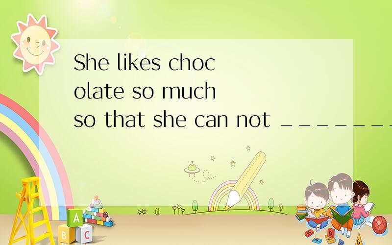 She likes chocolate so much so that she can not __________ buying some whenever she sees it.like bear help stand 选哪个