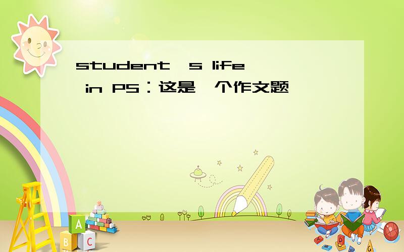 student's life in PS：这是一个作文题