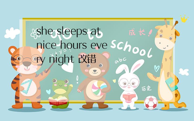 she sleeps at nice hours every night 改错