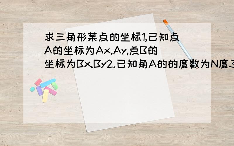 求三角形某点的坐标1,已知点A的坐标为Ax.Ay,点B的坐标为Bx.By2.已知角A的的度数为N度3.已知三角形的两边AB和AC相等,长度值为L问:C点坐标Cx,Cy是什么? 注:叫我去翻书本之类的话就不要答了,我毕