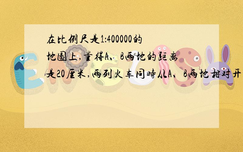 在比例尺是1：400000的地图上,量得A、B两地的距离是20厘米,两列火车同时从A、B两地相对开出,甲车每小时行54千米,乙车每小时行46千米,几小时后两车相遇?要写算式，不要直接写出一个答案~