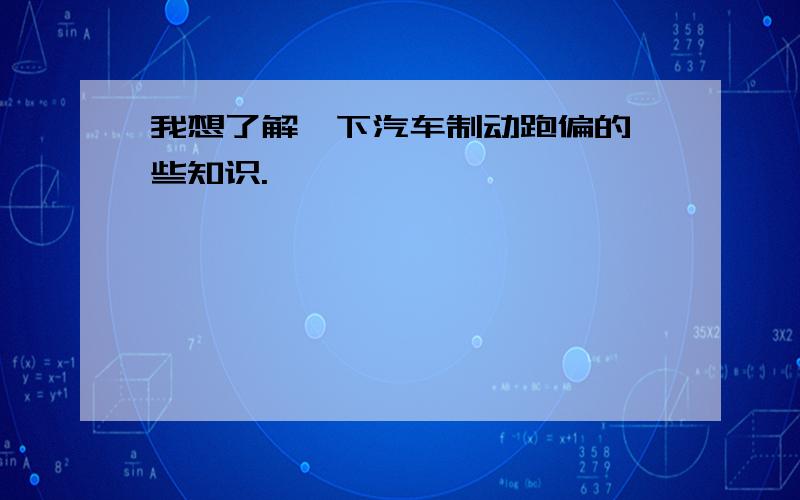 我想了解一下汽车制动跑偏的一些知识.