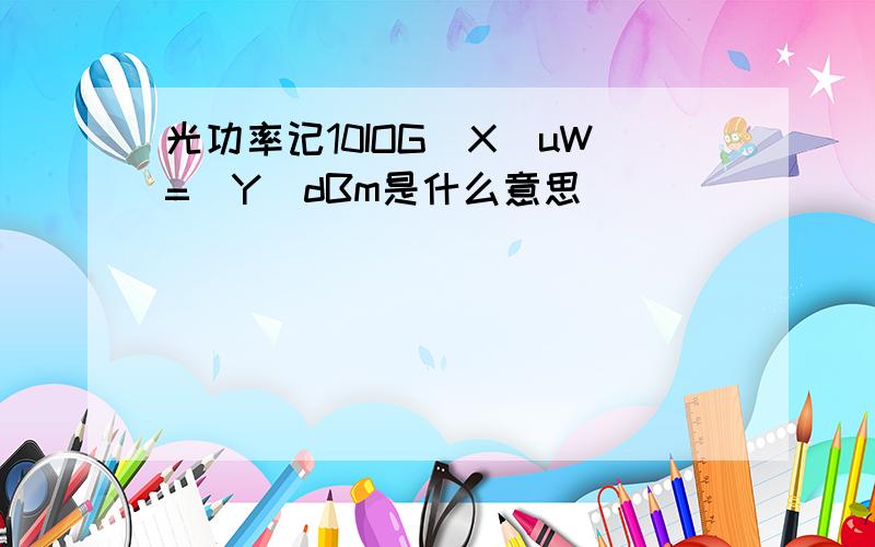 光功率记10IOG(X)uW=(Y)dBm是什么意思