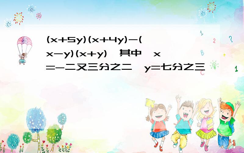 (x+5y)(x+4y)-(x-y)(x+y),其中,x=-二又三分之二,y=七分之三