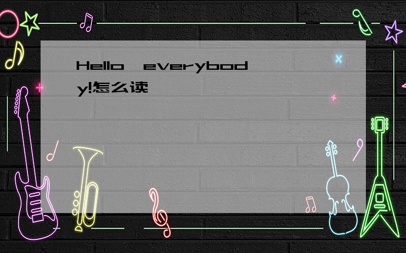 Hello,everybody!怎么读