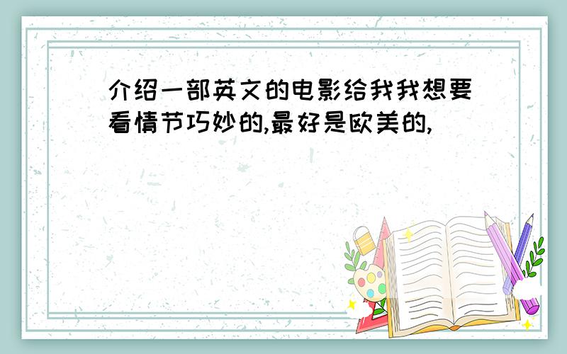 介绍一部英文的电影给我我想要看情节巧妙的,最好是欧美的,