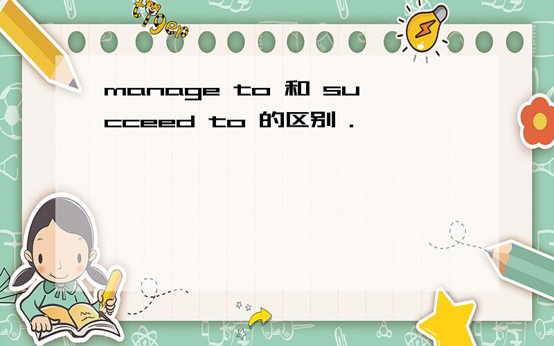 manage to 和 succeed to 的区别 .