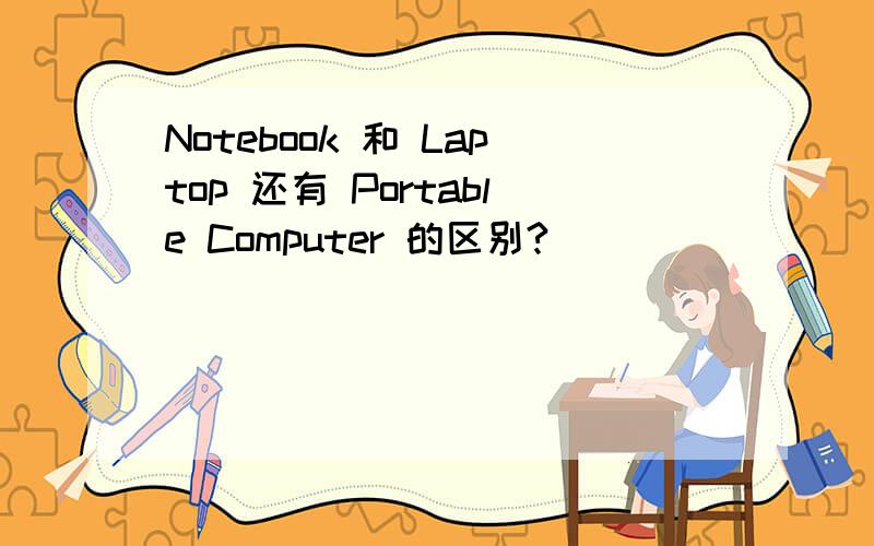 Notebook 和 Laptop 还有 Portable Computer 的区别?