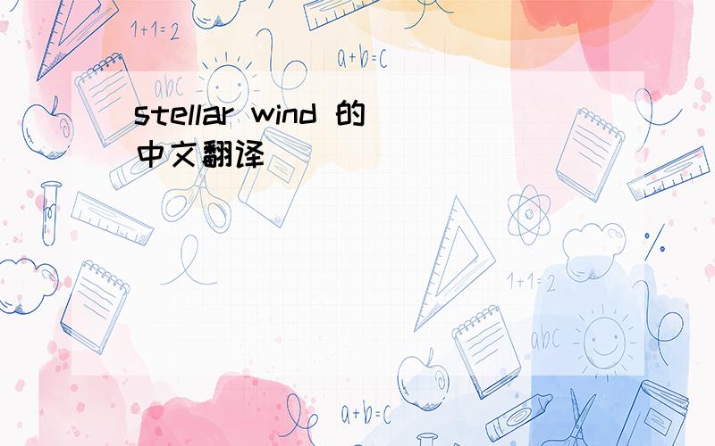 stellar wind 的中文翻译