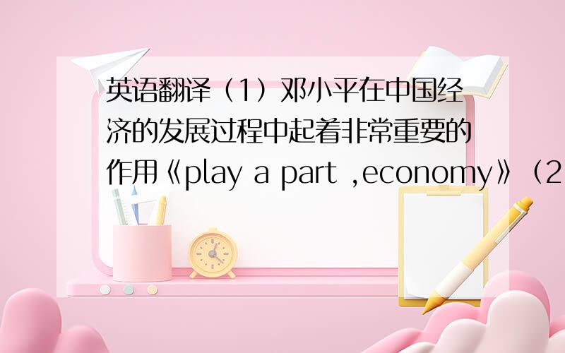 英语翻译（1）邓小平在中国经济的发展过程中起着非常重要的作用《play a part ,economy》（2）记者问作家他作品中的人物是以谁为原型的《base》（3）她说“我会穿一件红色的长大衣,这样你肯