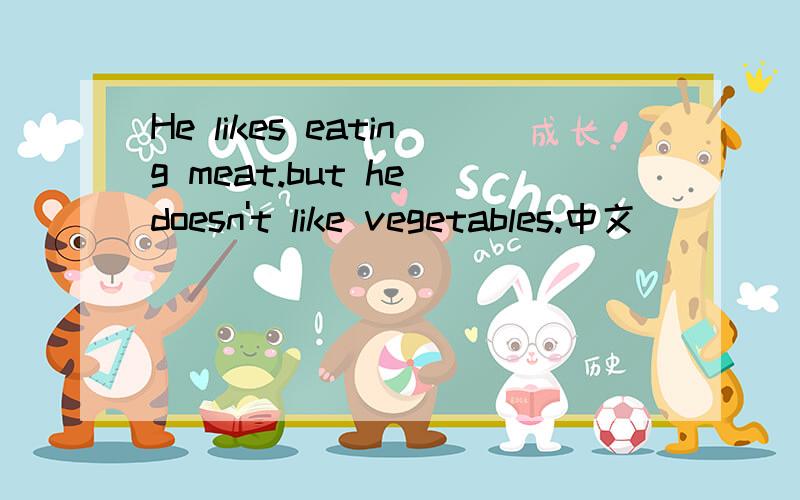 He likes eating meat.but he doesn't like vegetables.中文