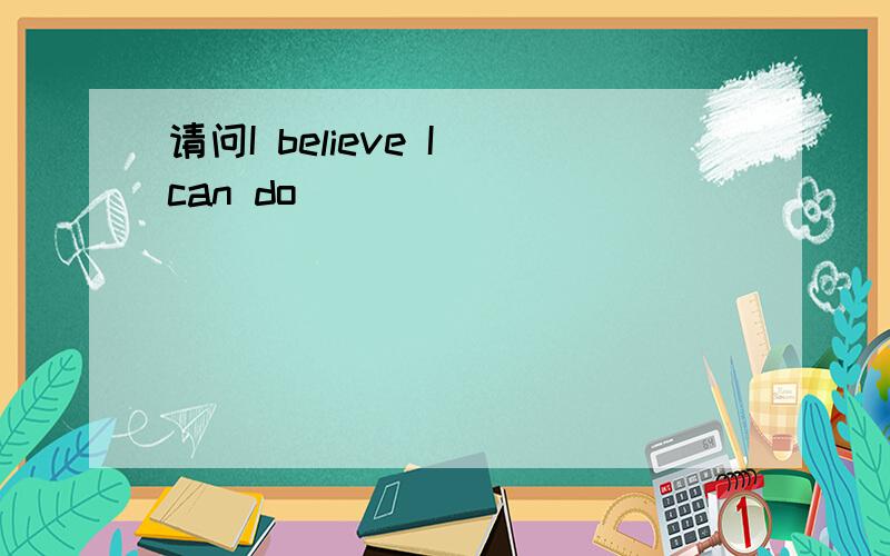 请问I believe I can do