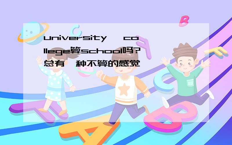 university, college算school吗?总有一种不算的感觉