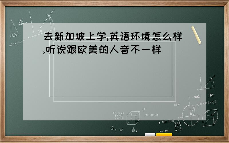 去新加坡上学,英语环境怎么样,听说跟欧美的人音不一样