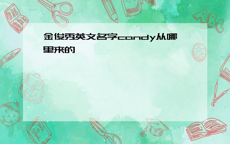 金俊秀英文名字candy从哪里来的