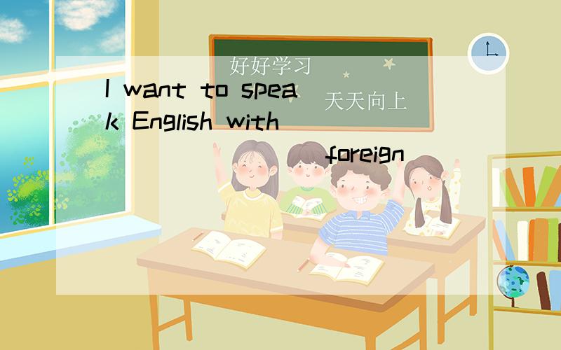 I want to speak English with _______(foreign)