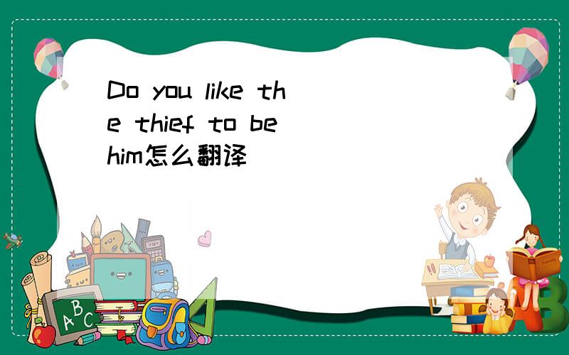 Do you like the thief to be him怎么翻译