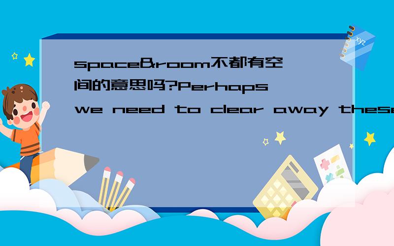 space&room不都有空间的意思吗?Perhaps we need to clear away these books to make____for our new students.A.placeB.areaC.spaceD.room答案是D,C为什不能选啊?不是把这里清理干净给我们新的同学吗?