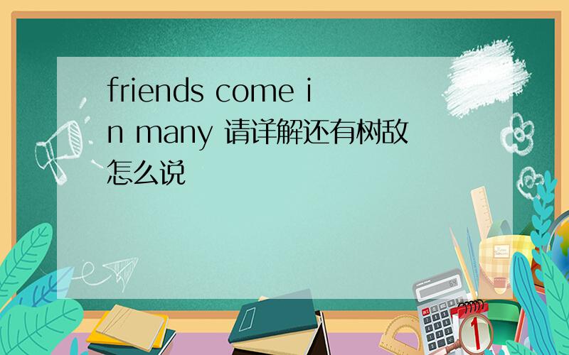 friends come in many 请详解还有树敌怎么说