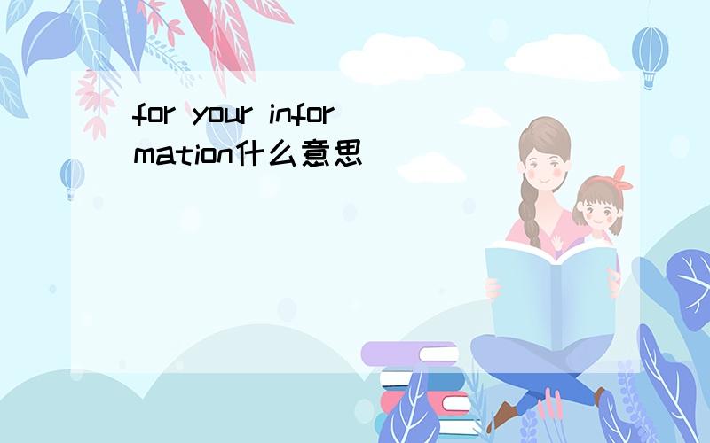 for your information什么意思