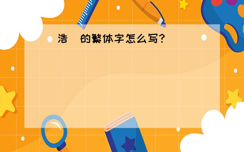 （浩）的繁体字怎么写?