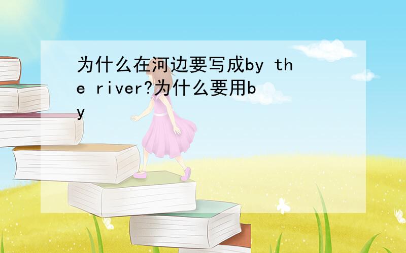 为什么在河边要写成by the river?为什么要用by