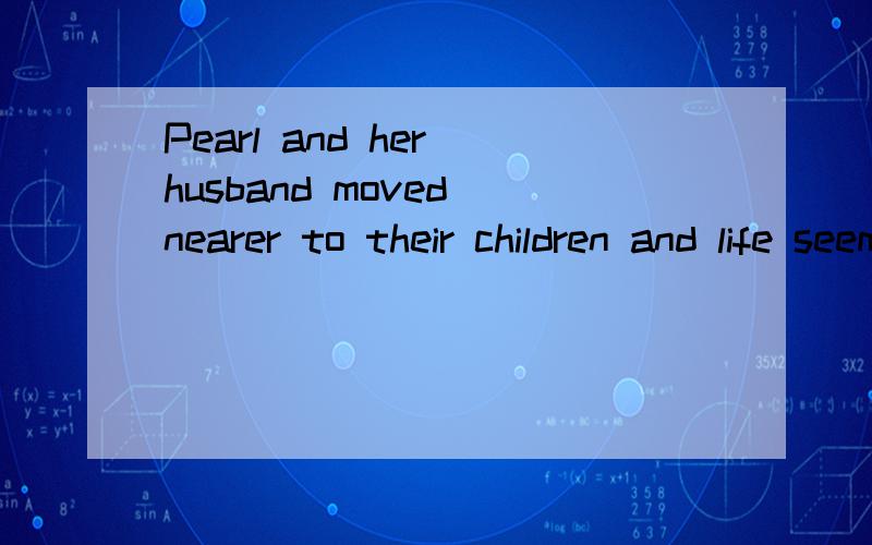 Pearl and her husband moved nearer to their children and life seemed to be going quite well for them,until a year later when Bill died.As she　shared　the news with me,my mind raced back to that afternoon sitting on her floor as she reminded me tha