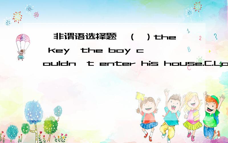 【非谓语选择题】（ ）the key,the boy couldn't enter his house.C.LostD.Having lost为什么选D?我选C,求分析为什么C不行?