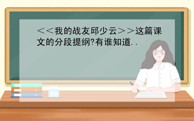 ＜＜我的战友邱少云＞＞这篇课文的分段提纲?有谁知道..