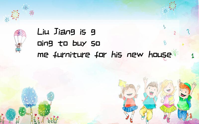 Liu Jiang is going to buy some furniture for his new house