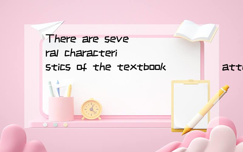 There are several characteristics of the textbook_____attention A.worthy of B.worthy C.worth of应该选哪一个啊,为什么