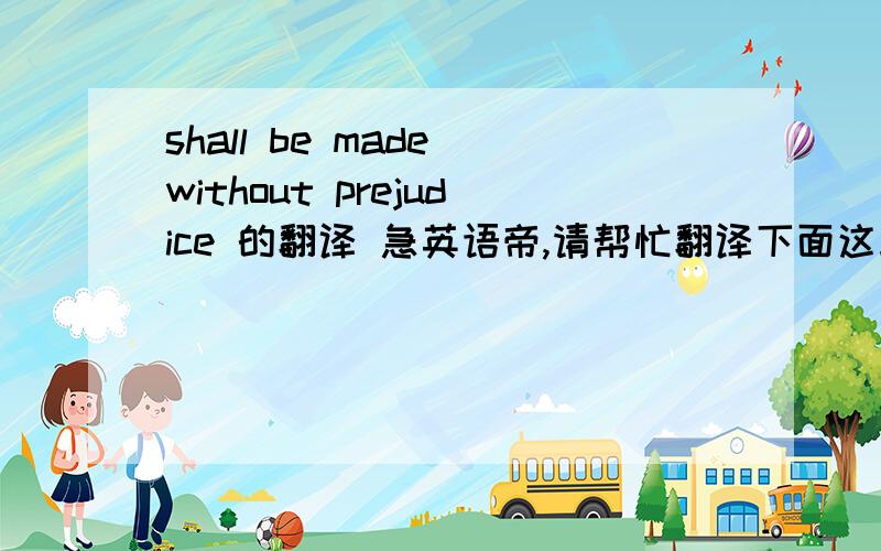 shall be made without prejudice 的翻译 急英语帝,请帮忙翻译下面这段合同里的话.感谢!Payment for or use of Products prior to inspection shall not constitute acceptance thereof and shall be made without prejudice to any and all cla