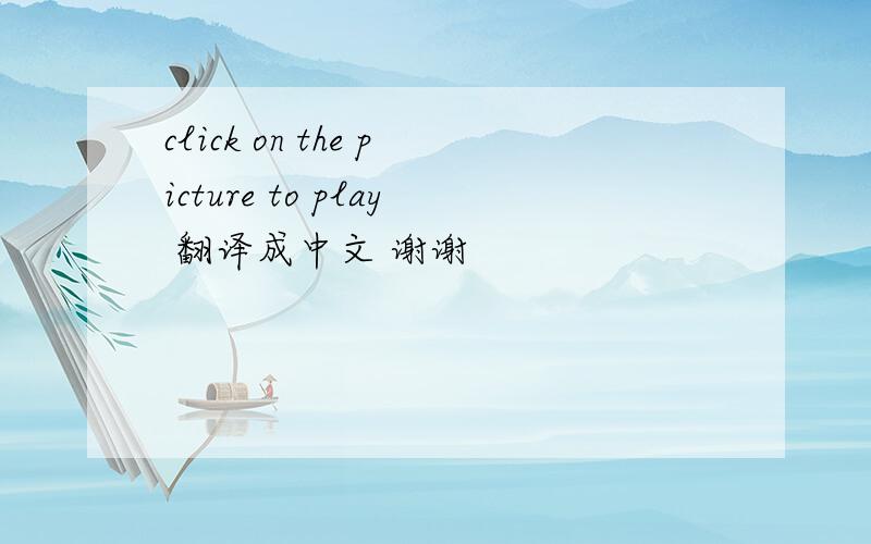 click on the picture to play 翻译成中文 谢谢