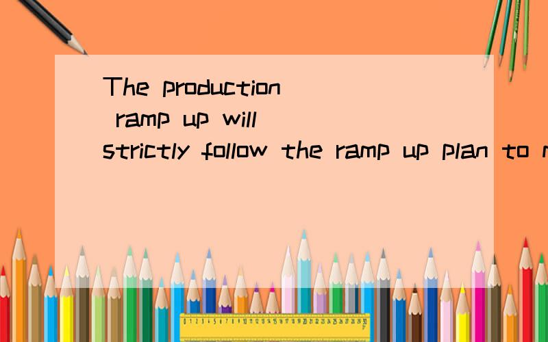 The production ramp up will strictly follow the ramp up plan to meet customer volume.翻译成中文