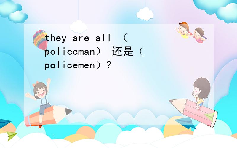 they are all （policeman） 还是（policemen）?