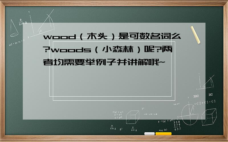 wood（木头）是可数名词么?woods（小森林）呢?两者均需要举例子并讲解哦~