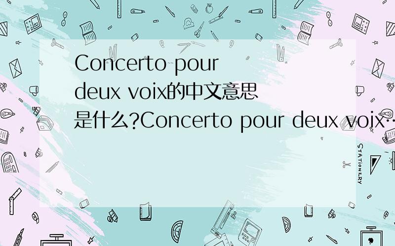 Concerto pour deux voix的中文意思是什么?Concerto pour deux voix……好听得不象话~很想知道歌名的中文意思~有谁懂法语的帮忙翻译一下~