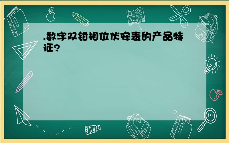 .数字双钳相位伏安表的产品特征?