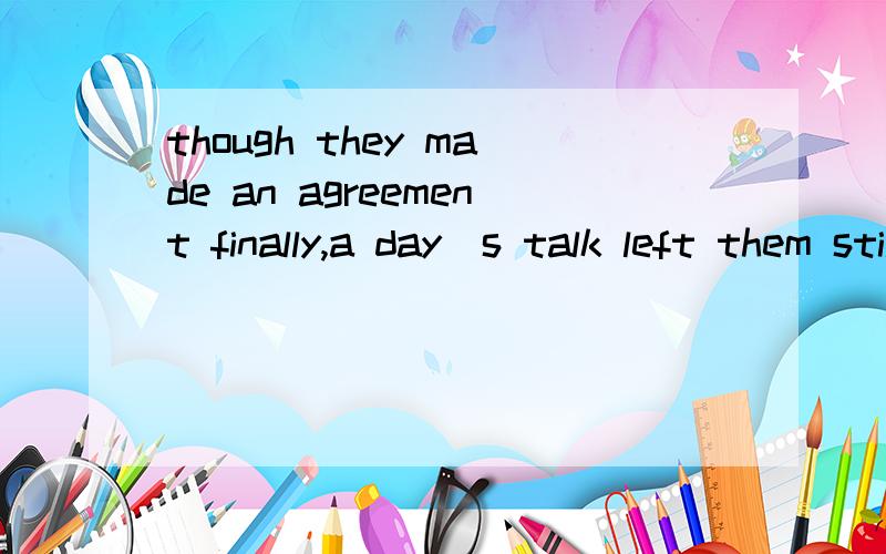 though they made an agreement finally,a day`s talk left them still__on some issues.A.dividing B,to divide C.divided D.divide