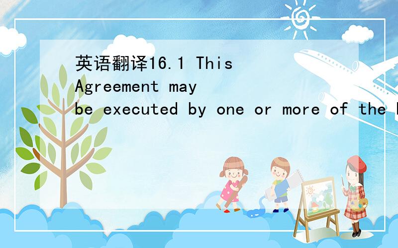 英语翻译16.1 This Agreement may be executed by one or more of the Parties on any number of separate counterparts,and all of said counterparts taken together shall be deemed to constitute one and the same instrument.