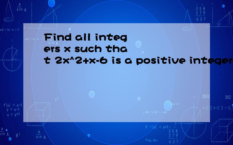 Find all integers x such that 2x^2+x-6 is a positive integeral power of a prime positive integer.