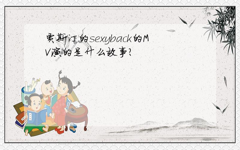 贾斯汀的sexyback的MV演的是什么故事?