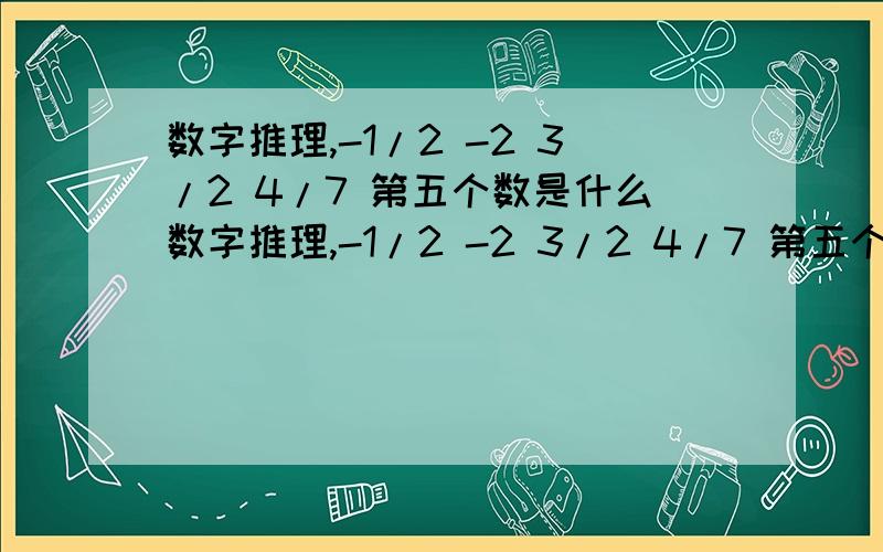 数字推理,-1/2 -2 3/2 4/7 第五个数是什么数字推理,-1/2 -2 3/2 4/7 第五个数是什么