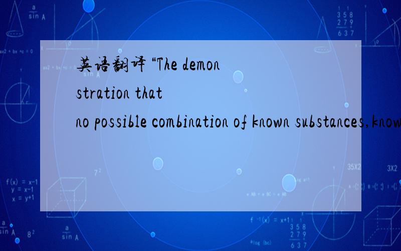 英语翻译“The demonstration that no possible combination of known substances,known forms of machinery and known forms of force can be united in a practical machine by which men shall fly long distances through the air,seems to the writer as comp