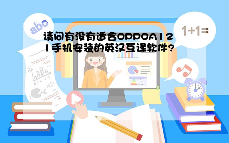 请问有没有适合OPPOA121手机安装的英汉互译软件?