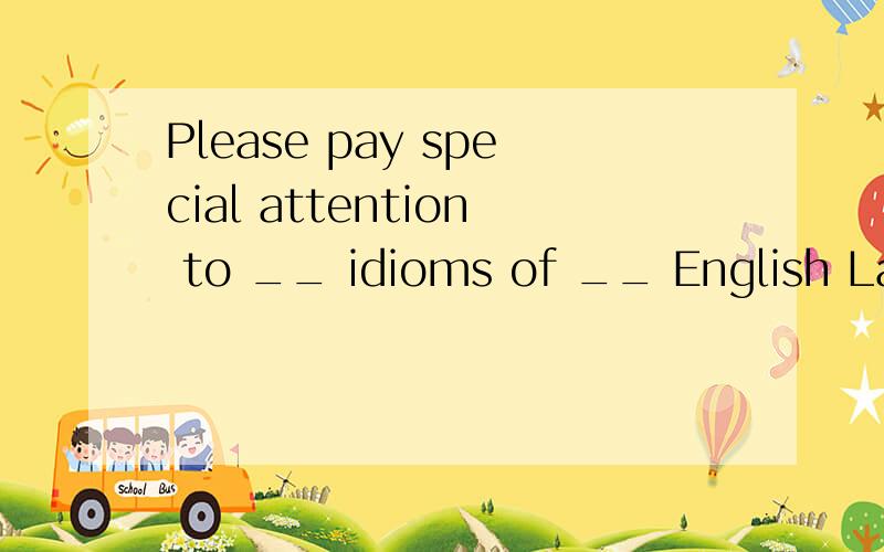 Please pay special attention to __ idioms of __ English Language.A.the;theB./;theC.the;/D./;/为什么?不选D?请详细说明每个选项,